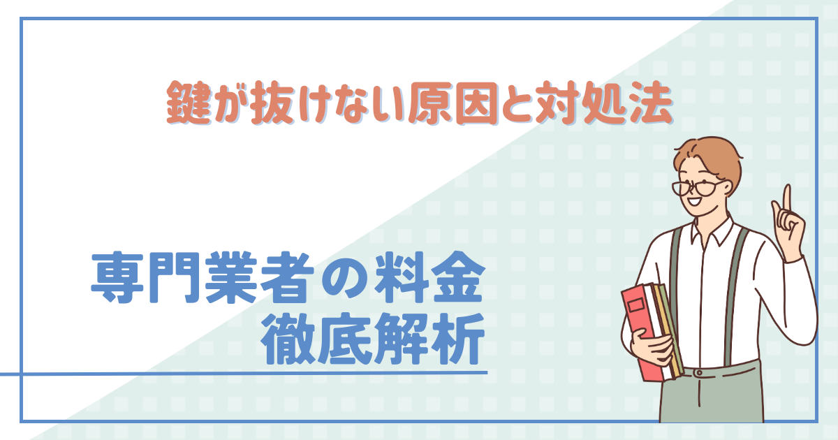 鍵が抜けない原因と対処法：専門業者の料金も徹底解説